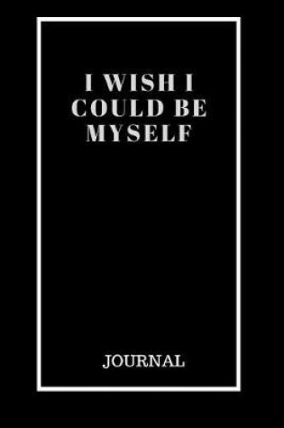 Cover of I Wish I Could Be Myself