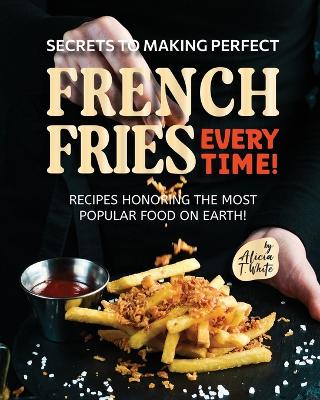 Book cover for Secrets to Making Perfect French Fries EVERY TIME!