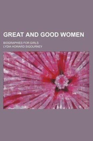 Cover of Great and Good Women; Biographies for Girls