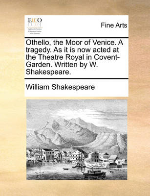 Book cover for Othello, the Moor of Venice. a Tragedy. as It Is Now Acted at the Theatre Royal in Covent-Garden. Written by W. Shakespeare.