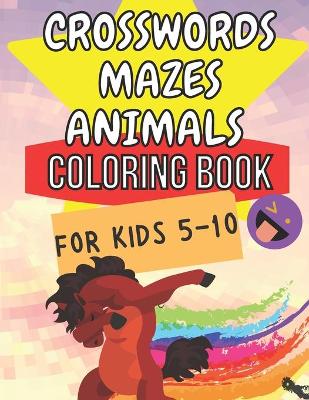 Cover of Crosswords Mazes Animals Coloring Book For Kids 5 - 10