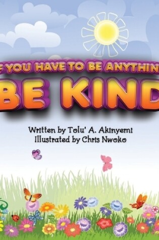 Cover of If You Have To Be Anything, Be Kind