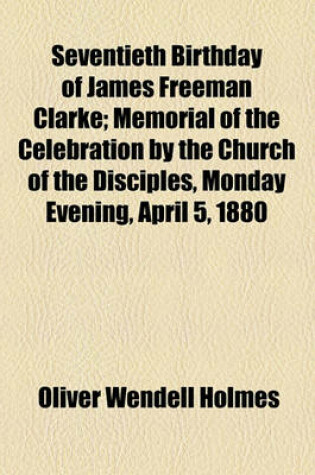 Cover of Seventieth Birthday of James Freeman Clarke; Memorial of the Celebration by the Church of the Disciples, Monday Evening, April 5, 1880