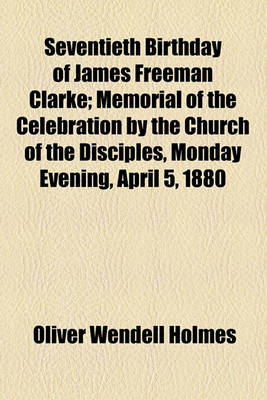 Book cover for Seventieth Birthday of James Freeman Clarke; Memorial of the Celebration by the Church of the Disciples, Monday Evening, April 5, 1880