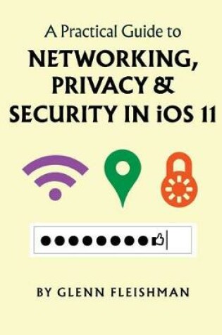 Cover of A Practical Guide to Networking, Privacy, and Security in iOS 11
