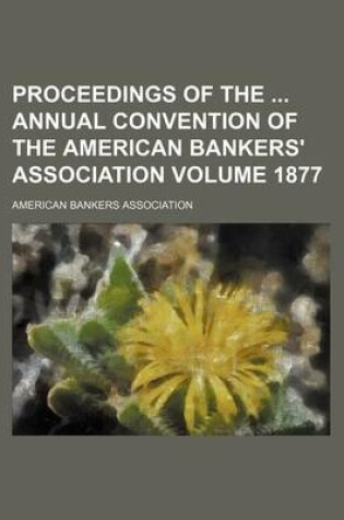 Cover of Proceedings of the Annual Convention of the American Bankers' Association Volume 1877