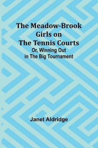 Cover of The Meadow-Brook Girls on the Tennis Courts; Or, Winning Out in the Big Tournament