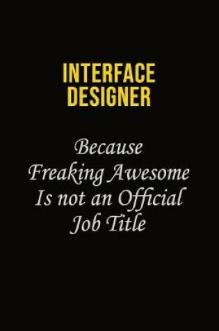 Cover of Interface Designer Because Freaking Awesome Is Not An Official Job Title