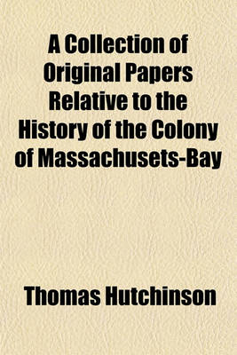 Book cover for A Collection of Original Papers Relative to the History of the Colony of Massachusets-Bay