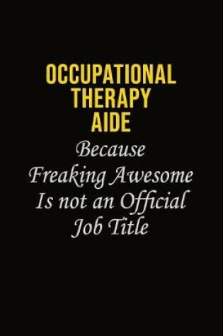 Cover of Occupational Therapy Aide Because Freaking Awesome Is Not An Official Job Title