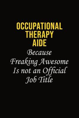 Book cover for Occupational Therapy Aide Because Freaking Awesome Is Not An Official Job Title