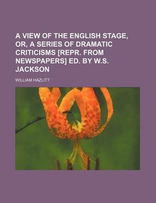 Book cover for A View of the English Stage, Or, a Series of Dramatic Criticisms [Repr. from Newspapers] Ed. by W.S. Jackson