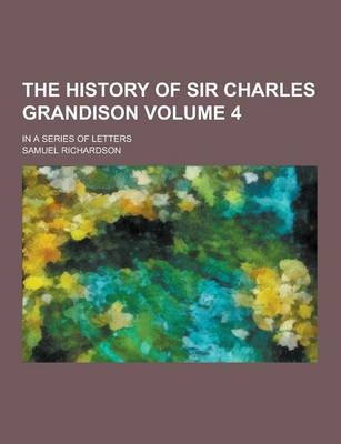 Book cover for The History of Sir Charles Grandison; In a Series of Letters Volume 4