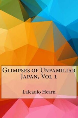 Cover of Glimpses of Unfamiliar Japan, Vol 1