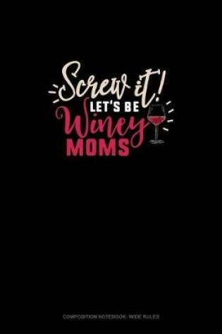 Cover of Screw It Let's Be Winey Moms