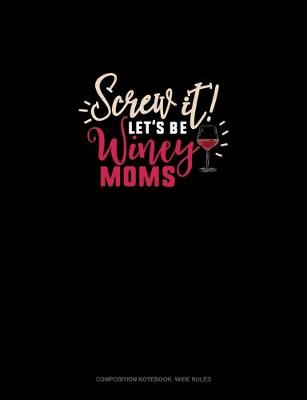 Cover of Screw It Let's Be Winey Moms