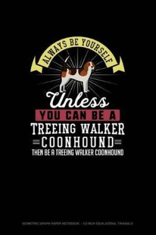 Cover of Always Be Yourself Unless You Can Be A Treeing Walker Coonhound Then Be A Treeing Walker Coonhound