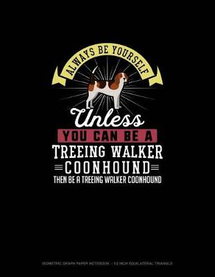 Cover of Always Be Yourself Unless You Can Be A Treeing Walker Coonhound Then Be A Treeing Walker Coonhound