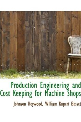 Cover of Production Engineering and Cost Keeping for Machine Shops