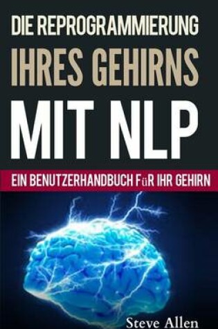Cover of Neurolinguistisches Programmieren - Ein Benutzerhandbuch F r Ihr Gehirn
