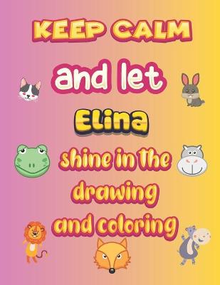 Book cover for keep calm and let Elina shine in the drawing and coloring