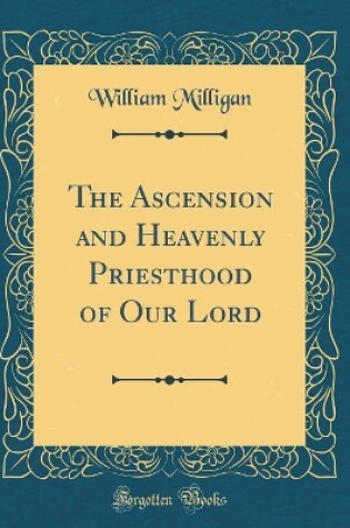 Cover of The Ascension and Heavenly Priesthood of Our Lord (Classic Reprint)