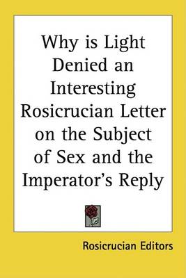 Book cover for Why Is Light Denied an Interesting Rosicrucian Letter on the Subject of Sex and the Imperator's Reply