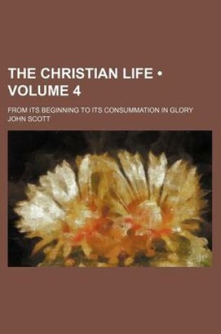Cover of The Christian Life (Volume 4); From Its Beginning to Its Consummation in Glory