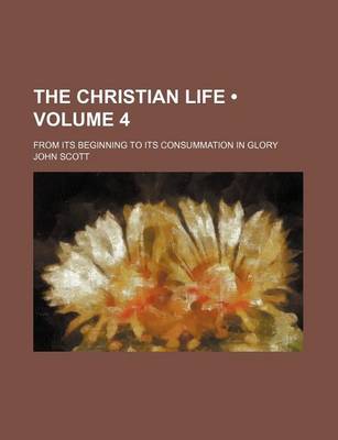 Book cover for The Christian Life (Volume 4); From Its Beginning to Its Consummation in Glory