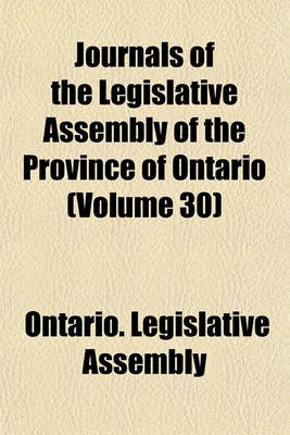 Book cover for Journals of the Legislative Assembly of the Province of Ontario (Volume 30)