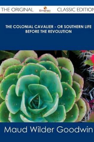 Cover of The Colonial Cavalier - Or Southern Life Before the Revolution - The Original Classic Edition
