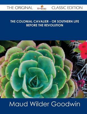 Book cover for The Colonial Cavalier - Or Southern Life Before the Revolution - The Original Classic Edition