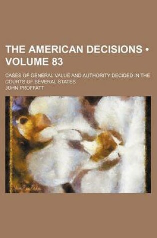 Cover of The American Decisions (Volume 83); Cases of General Value and Authority Decided in the Courts of Several States