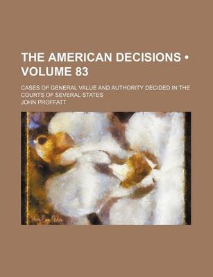 Book cover for The American Decisions (Volume 83); Cases of General Value and Authority Decided in the Courts of Several States