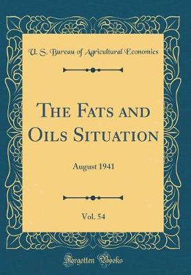 Book cover for The Fats and Oils Situation, Vol. 54: August 1941 (Classic Reprint)
