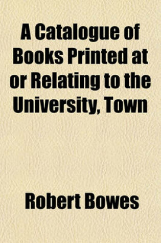 Cover of A Catalogue of Books Printed at or Relating to the University, Town