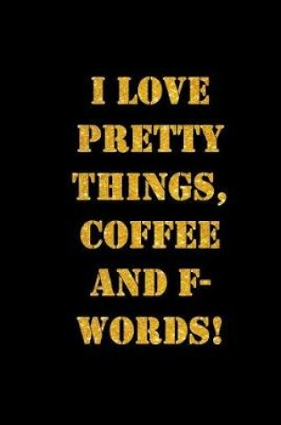Cover of I Love Pretty Things, Coffee and F-Words