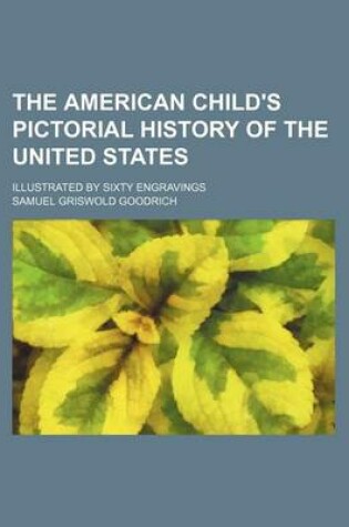 Cover of The American Child's Pictorial History of the United States; Illustrated by Sixty Engravings