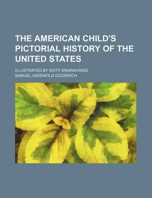 Book cover for The American Child's Pictorial History of the United States; Illustrated by Sixty Engravings