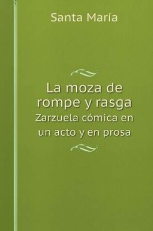 Cover of La moza de rompe y rasga Zarzuela cómica en un acto y en prosa