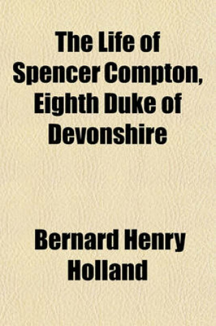 Cover of The Life of Spencer Compton, Eighth Duke of Devonshire