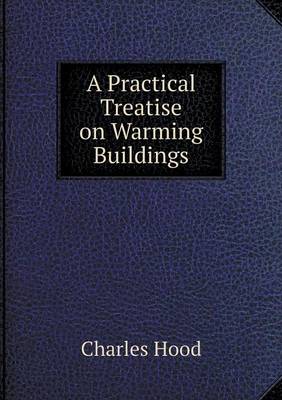 Book cover for A Practical Treatise on Warming Buildings