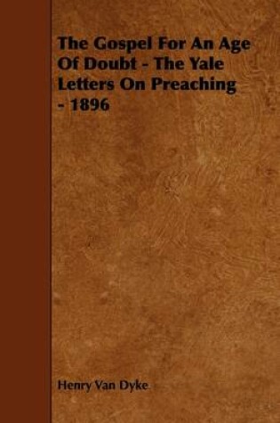 Cover of The Gospel For An Age Of Doubt - The Yale Letters On Preaching - 1896
