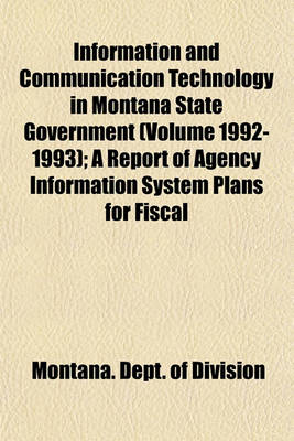 Book cover for Information and Communication Technology in Montana State Government (Volume 1992-1993); A Report of Agency Information System Plans for Fiscal