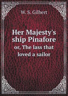 Book cover for Her Majesty's ship Pinafore or, The lass that loved a sailor