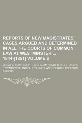 Cover of Reports of New Magistrates' Cases Argued and Determined in All the Courts of Common Law at Westminster 1844-[1851] Volume 2