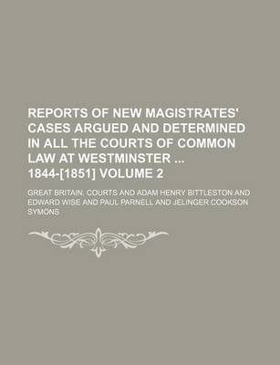 Book cover for Reports of New Magistrates' Cases Argued and Determined in All the Courts of Common Law at Westminster 1844-[1851] Volume 2