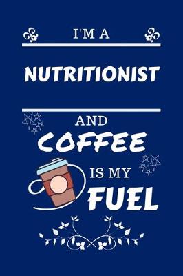 Book cover for I'm A Nutritionist And Coffee Is My Fuel