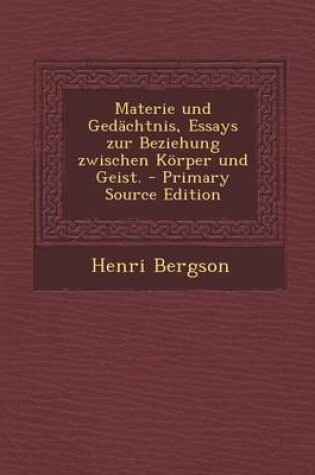 Cover of Materie Und Gedachtnis, Essays Zur Beziehung Zwischen Korper Und Geist. - Primary Source Edition