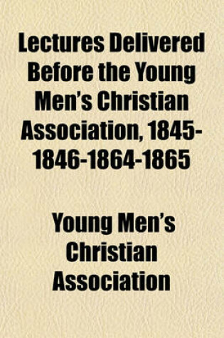 Cover of Lectures Delivered Before the Young Men's Christian Association, 1845-1846-1864-1865